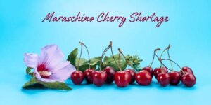 Discover the Maraschino Cherry Shortage