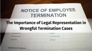 The Importance of Legal Representation in Wrongful Termination Cases